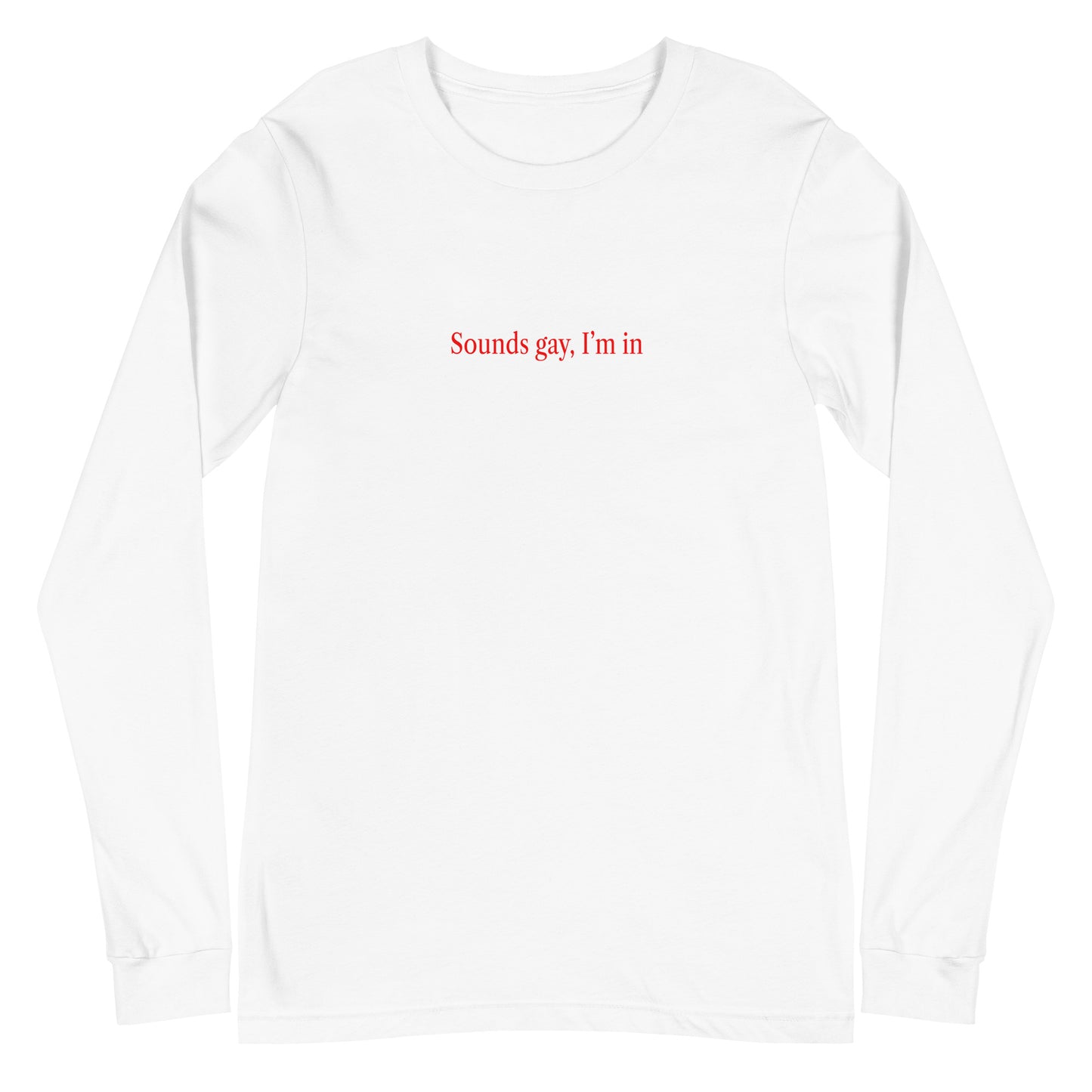 Sounds gay, I'm in Long Sleeve Tee