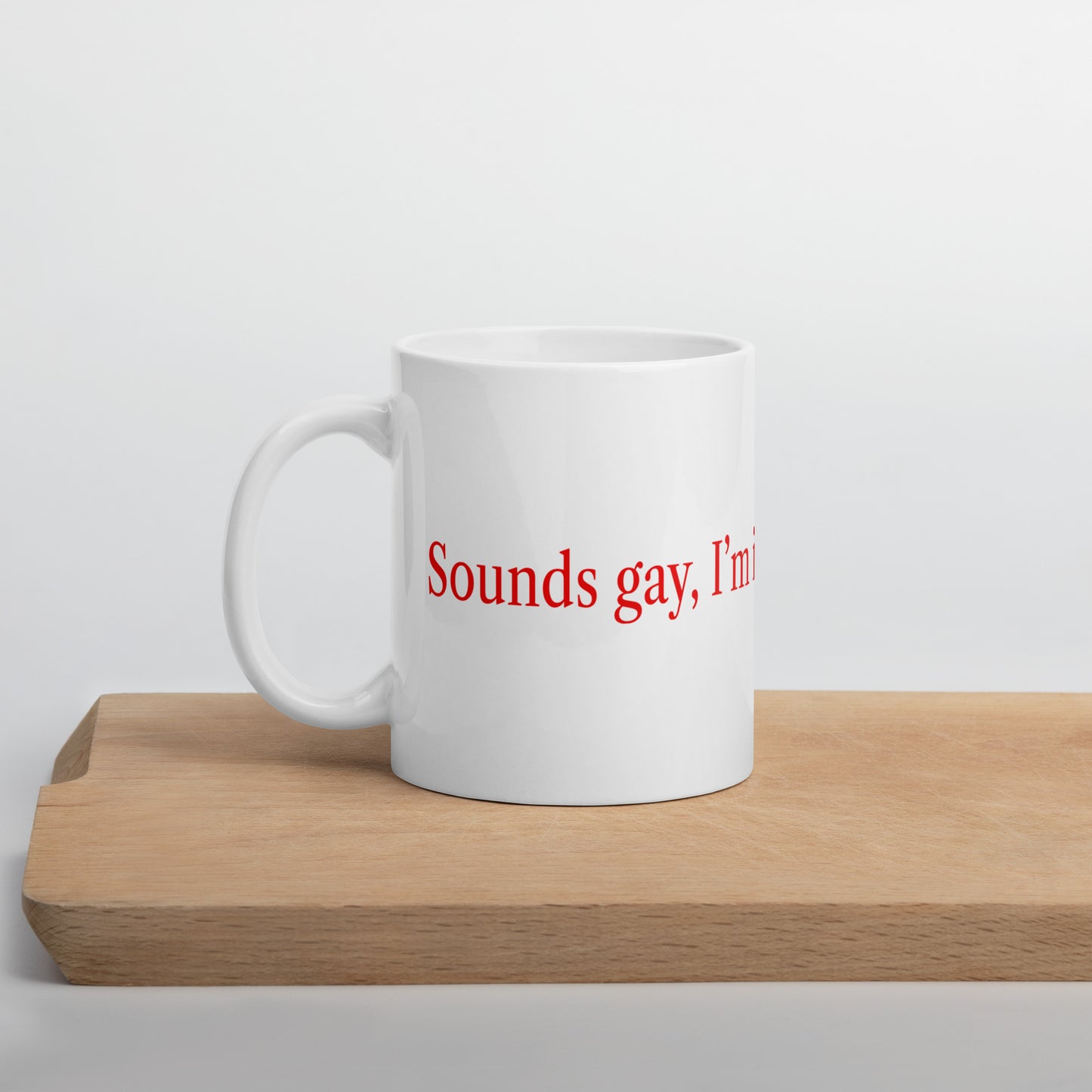Sounds gay, I'm in mug
