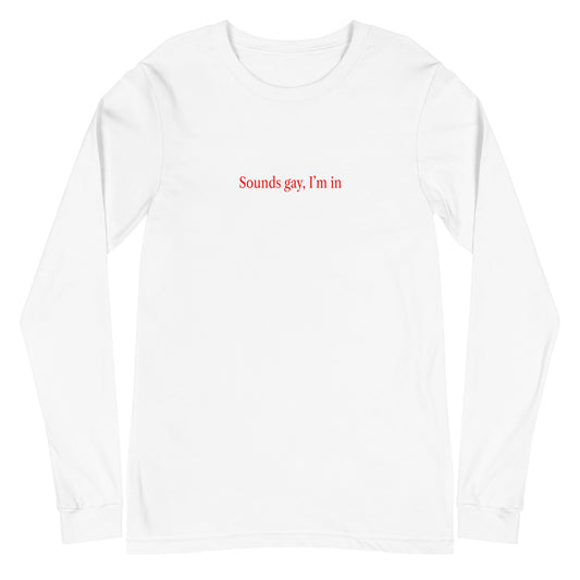 Sounds gay, I'm in Long Sleeve Tee